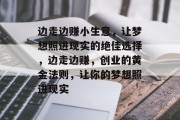 边走边赚小生意,让梦想照进现实的绝佳选择,边走边赚,创业的黄金法则,让你的梦想照进现实 边走边赚小生意,让梦想照进现实的绝佳选择,边走边赚,创业的黄金法则,让你的梦想照进现实