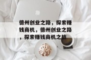 德州创业之路,探索赚钱商机,德州创业之路,探索赚钱商机之旅 德州创业之路,探索赚钱商机,德州创业之路,探索赚钱商机之旅