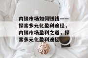 内销市场如何赚钱——探索多元化盈利途径,内销市场盈利之道,探索多元化盈利途径