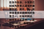 在当今社会，小生意已经成为许多人谋生的重要方式。其中，有一些项目是目前最赚钱的生意之一，比如开网店、制作手工艺品等。，互联网+时代，最赚钱的小生意有哪些？