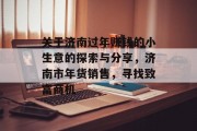 关于济南过年赚钱的小生意的探索与分享,济南市年货销售,寻找致富商机 关于济南过年赚钱的小生意的探索与分享,济南市年货销售,寻找致富商机