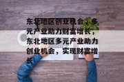 东北地区创业机会,多元产业助力财富增长,东北地区多元产业助力创业机会,实现财富增长 东北地区创业机会,多元产业助力财富增长,东北地区多元产业助力创业机会,实现财富增长