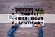 小吃摆地摊赚小钱的生意——成功案例解析，小小摆地摊，轻松创富路，小吃摊的成功案例解析