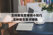 怎样做生意赚钱小技巧_怎样做生意才赚钱