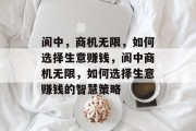 阆中，商机无限，如何选择生意赚钱，阆中商机无限，如何选择生意赚钱的智慧策略