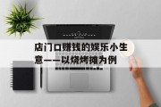 店门口赚钱的娱乐小生意——以烧烤摊为例 店门口赚钱的娱乐小生意——以烧烤摊为例