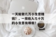 一天能做几万小生意赚钱?,一周收入几十万的小生意有哪些?
