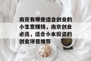 南京有哪些适合创业的小生意赚钱,南京创业必选,适合小本投资的创业项目推荐 南京有哪些适合创业的小生意赚钱,南京创业必选,适合小本投资的创业项目推荐