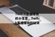 Twitch直播赚钱的小生意,Twitch直播赚钱的秘诀 Twitch直播赚钱的小生意,Twitch直播赚钱的秘诀
