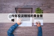 今年投资赚钱的黄金策略 今年投资赚钱的黄金策略
