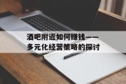 酒吧附近如何赚钱——多元化经营策略的探讨