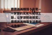 露露画画赚钱小生意——梦想的实现与成功之路,让梦想照进现实,露露画画赚取生活费的小生意
