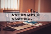农贸生意怎么赚钱_农贸市场生意技巧