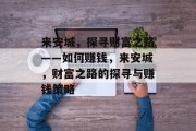 来安城，探寻财富之路——如何赚钱，来安城，财富之路的探寻与赚钱策略