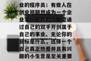 创业的道路上,每个人都有自己想要的事业。有些人想要成为一名专业的程序员;有些人在创业初期想成为一个企业家;还有的人希望通过自己的双手开创属于自己的事业。无论你的目标是什么,选择一个自己真正热爱并且有兴趣的小生意是至关重要的。,热爱与兴趣,成为你自己的创业之路的关键因素 创业的道路上,每个人都有自己想要的事业。有些人想要成为一名专业的程序员;有些人在创业初期想成为一个企业家;还有的人希望通过自己的双手开创属于自己的事业。无论你的目标是什么,选择一个自己真正热爱并且有兴趣的小生意是至关重要的。,热爱与兴趣,成为你自己的创业之路的关键因素