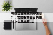 哪些适合赚钱的小生意?,实现财富自由的赚钱小生意推荐 哪些适合赚钱的小生意?,实现财富自由的赚钱小生意推荐