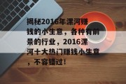 揭秘2016年漯河赚钱的小生意,各种有前景的行业,2016漯河十大热门赚钱小生意,不容错过! 揭秘2016年漯河赚钱的小生意,各种有前景的行业,2016漯河十大热门赚钱小生意,不容错过!