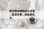 疯狂赛车赚钱的小生意，投资车赛，创业新点子