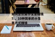 如何合伙做小生意赚钱?,10种简单的小生意方式赚钱 如何合伙做小生意赚钱?,10种简单的小生意方式赚钱