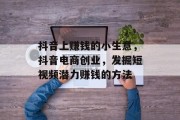 抖音上赚钱的小生意，抖音电商创业，发掘短视频潜力赚钱的方法