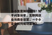 小小生意如何赚钱?知乎问答分享,互联网创业与商业运营,一个小企业如何成功盈利? 小小生意如何赚钱?知乎问答分享,互联网创业与商业运营,一个小企业如何成功盈利?