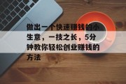 做出一个快速赚钱的小生意,一技之长,5分钟教你轻松创业赚钱的方法