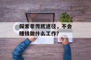 探索非传统途径,不会赚钱做什么工作?