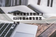 靖州水果生意赚钱_2020年做水果生意怎么样