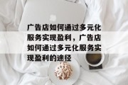 广告店如何通过多元化服务实现盈利，广告店如何通过多元化服务实现盈利的途径