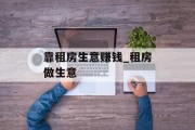 靠租房生意赚钱_租房做生意