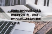 昆明，职业选择与财富积累的交汇点，昆明，职业选择与财富积累的交汇点