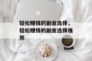 轻松赚钱的副业选择，轻松赚钱的副业选择推荐