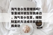 淘气包小生意赚钱吗？答案或许就在你我身边，淘气包小生意，赚取财富的方法或许就在你我身边