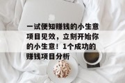 一试便知赚钱的小生意项目见效,立刻开始你的小生意!1个成功的赚钱项目分析 一试便知赚钱的小生意项目见效,立刻开始你的小生意!1个成功的赚钱项目分析