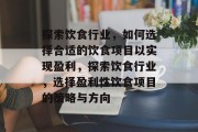探索饮食行业，如何选择合适的饮食项目以实现盈利，探索饮食行业，选择盈利性饮食项目的策略与方向