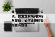 晚上做小生意赚钱的说说,做生意的晚间妙招与策略,如何让夜晚变得更有价值 晚上做小生意赚钱的说说,做生意的晚间妙招与策略,如何让夜晚变得更有价值