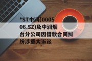 *ST中润(000506.SZ)及中润烟台分公司因借款合同纠纷涉重大诉讼 *ST中润(000506.SZ)及中润烟台分公司因借款合同纠纷涉重大诉讼