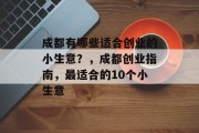 成都有哪些适合创业的小生意?,成都创业指南,最适合的10个小生意 成都有哪些适合创业的小生意?,成都创业指南,最适合的10个小生意