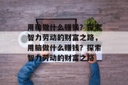 用脑做什么赚钱？探索智力劳动的财富之路，用脑做什么赚钱？探索智力劳动的财富之路