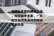 淘宝小生意的赚钱之道,淘宝新手必备,一文教你如何快速找到和经营小生意 淘宝小生意的赚钱之道,淘宝新手必备,一文教你如何快速找到和经营小生意