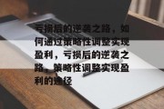 亏损后的逆袭之路，如何通过策略性调整实现盈利，亏损后的逆袭之路，策略性调整实现盈利的途径