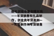 新年创业小事业赚大钱——年货销售和礼品制作,创业卖年货赢利——礼品制作与年货销售