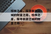 桂林之金,探寻旅游之城的财富之路,桂林之金,探寻旅游之城的财富之路 桂林之金,探寻旅游之城的财富之路,桂林之金,探寻旅游之城的财富之路