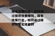 探索快餐行业,如何通过提供快餐赚钱,探索快餐行业,如何通过提供快餐实现盈利