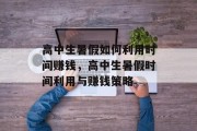 高中生暑假如何利用时间赚钱,高中生暑假时间利用与赚钱策略