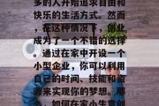 在家小生意创业赚钱并不是一件难事。随着社会经济的发展和人们生活水平的提高,越来越多的人开始追求自由和快乐的生活方式。然而,在这种情况下,创业成为了一个不错的选择。通过在家中开设一个小型企业,你可以利用自己的时间、技能和资源来实现你的梦想。那么,如何在家小生意创业赚钱呢?以下是几个值得考虑的方法。,在家小生意创业,实用策略与方法 在家小生意创业赚钱并不是一件难事。随着社会经济的发展和人们生活水平的提高,越来越多的人开始追求自由和快乐的生活方式。然而,在这种情况下,创业成为了一个不错的选择。通过在家中开设一个小型企业,你可以利用自己的时间、技能和资源来实现你的梦想。那么,如何在家小生意创业赚钱呢?以下是几个值得考虑的方法。,在家小生意创业,实用策略与方法
