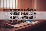 开设校内二手市场为学校赚钱的小生意,为学校盈利,如何在校园内运营二手市场