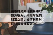 闲暇时光如何利用赚取额外收入，闲暇时光的财富之道，如何利用时间赚取额外收入