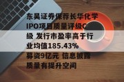 东吴证券保荐长华化学IPO项目质量评级C级 发行市盈率高于行业均值185.43%募资9亿元 信息披露质量有提升空间 东吴证券保荐长华化学IPO项目质量评级C级 发行市盈率高于行业均值185.43%募资9亿元 信息披露质量有提升空间