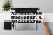 辉县做啥小生意赚钱？为您一网打尽，辉县最赚钱的小生意推荐，让您轻松成为月入万元达人！